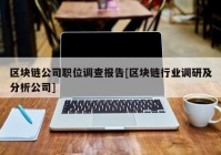 区块链公司职位调查报告[区块链行业调研及分析公司]