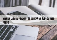 美国区块链支付公司[美国区块链支付公司排行榜]