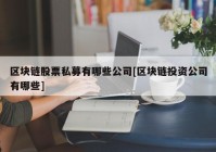 区块链股票私募有哪些公司[区块链投资公司有哪些]