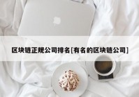 区块链正规公司排名[有名的区块链公司]