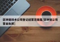 区块链技术公司登记经营范围是[区块链公司营业执照]