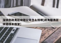 深圳市政务区块链公司怎么样啊[政务服务区块链技术框架]